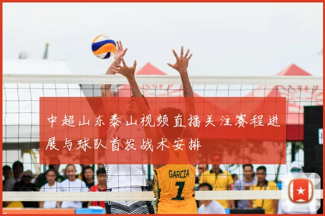 中超山东泰山视频直播关注赛程进展与球队首发战术安排