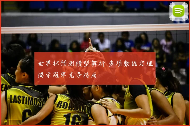 世界杯预测模型解析 多项数据定理揭示冠军竞争格局